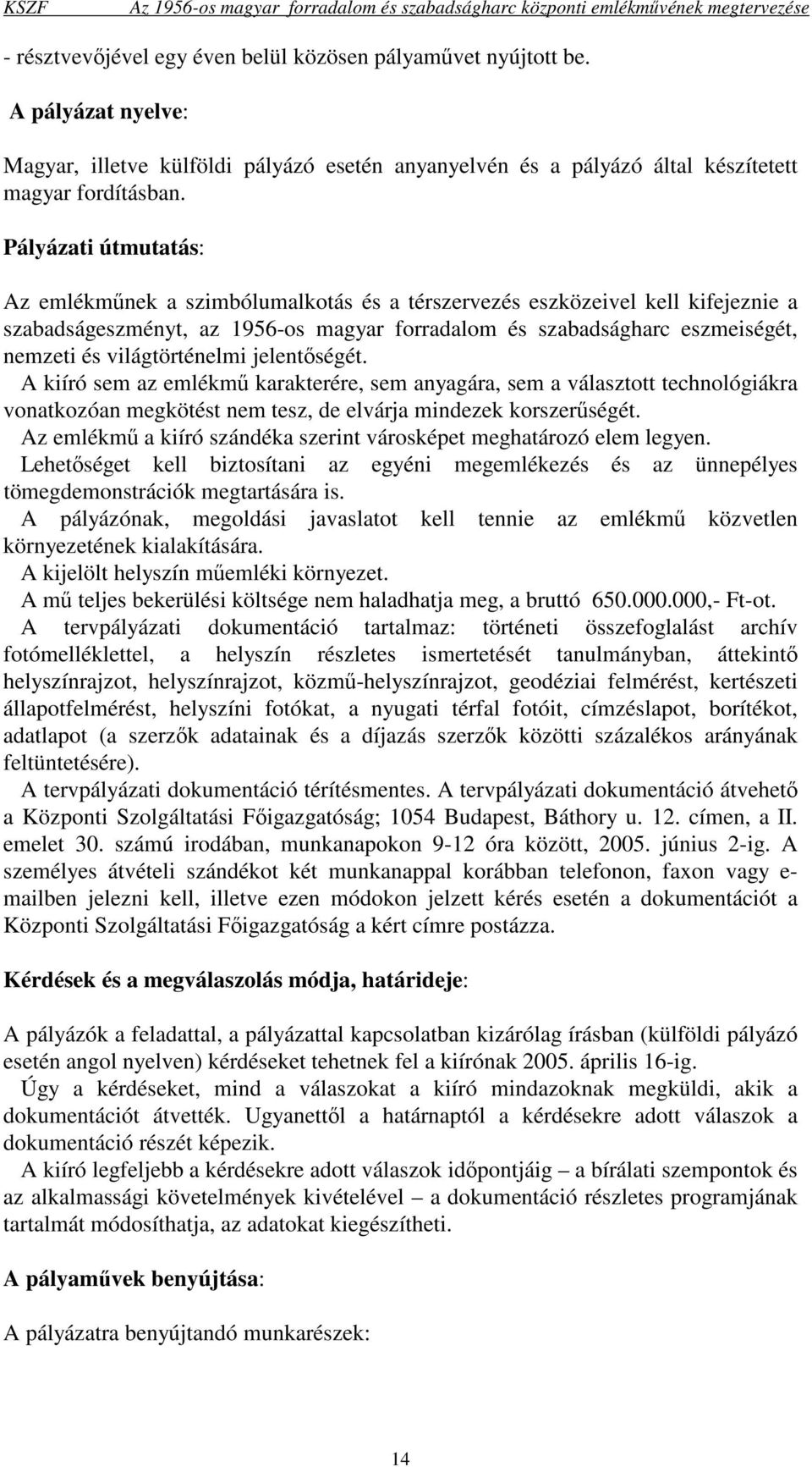 világtörténelmi jelentıségét. A kiíró sem az emlékmő karakterére, sem anyagára, sem a választott technológiákra vonatkozóan megkötést nem tesz, de elvárja mindezek korszerőségét.