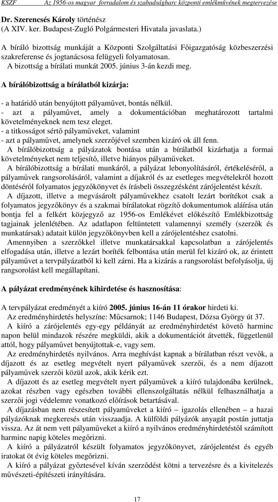 A bírálóbizottság a bírálatból kizárja: - a határidı után benyújtott pályamővet, bontás nélkül. - azt a pályamővet, amely a dokumentációban meghatározott tartalmi követelményeknek nem tesz eleget.