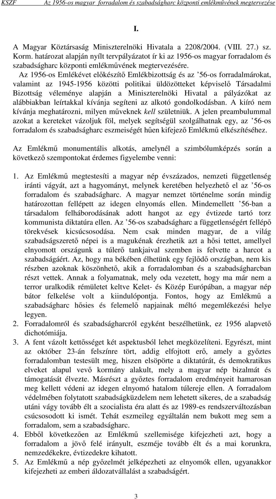 Az 1956-os Emlékévet elıkészítı Emlékbizottság és az 56-os forradalmárokat, valamint az 1945-1956 közötti politikai üldözötteket képviselı Társadalmi Bizottság véleménye alapján a Miniszterelnöki