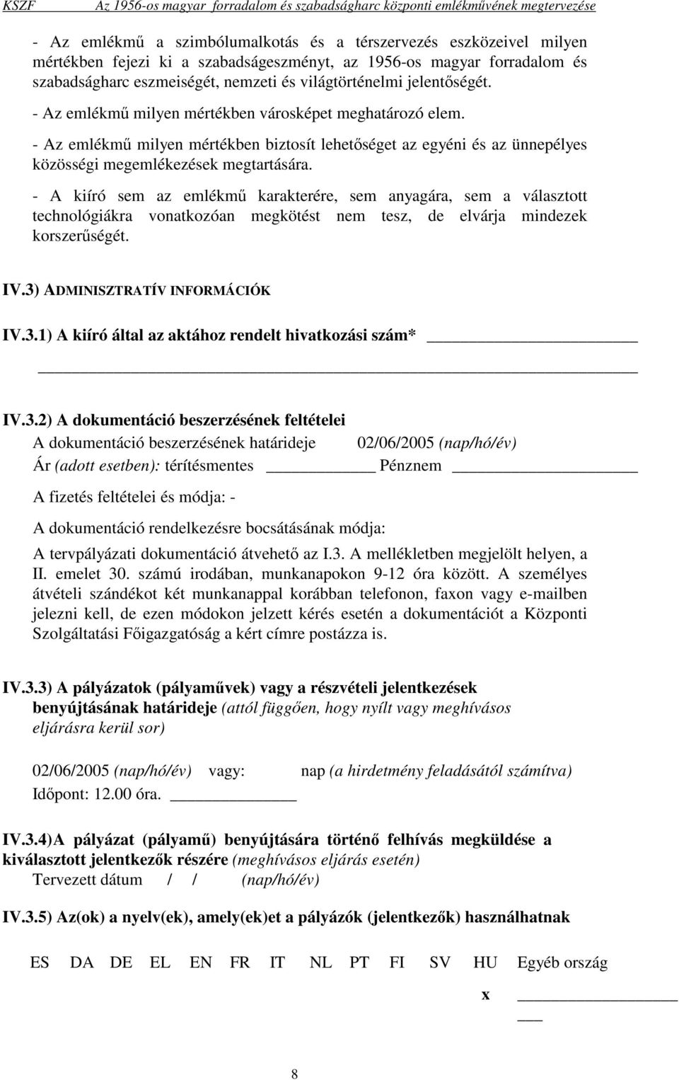 - A kiíró sem az emlékmő karakterére, sem anyagára, sem a választott technológiákra vonatkozóan megkötést nem tesz, de elvárja mindezek korszerőségét. IV.3)