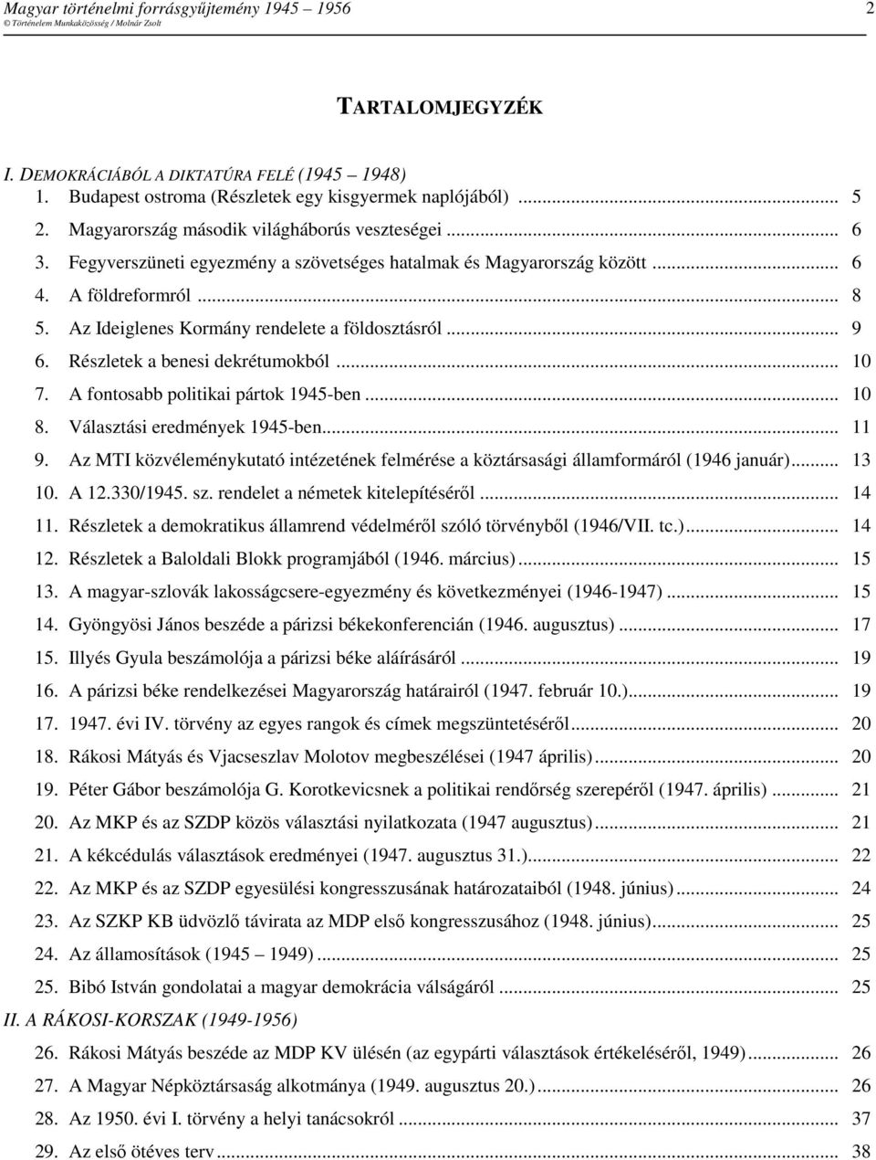 A fontosabb politikai pártok 1945-ben... 10 8. Választási eredmények 1945-ben... 11 9. Az MTI közvéleménykutató intézetének felmérése a köztársasági államformáról (1946 január)... 13 10. A 12.