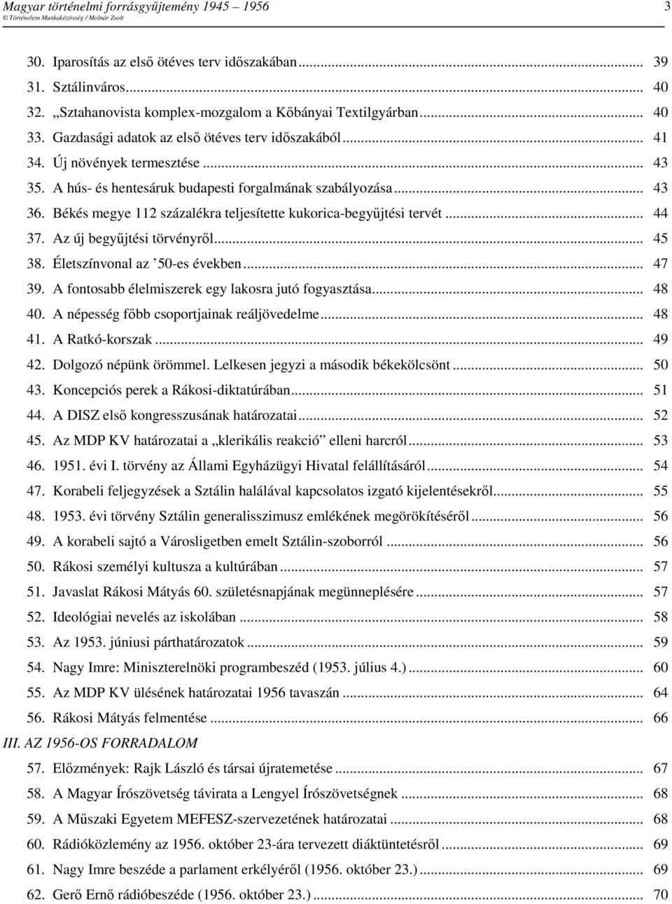 Az új begyőjtési törvényrıl... 45 38. Életszínvonal az 50-es években... 47 39. A fontosabb élelmiszerek egy lakosra jutó fogyasztása... 48 40. A népesség fıbb csoportjainak reáljövedelme... 48 41.