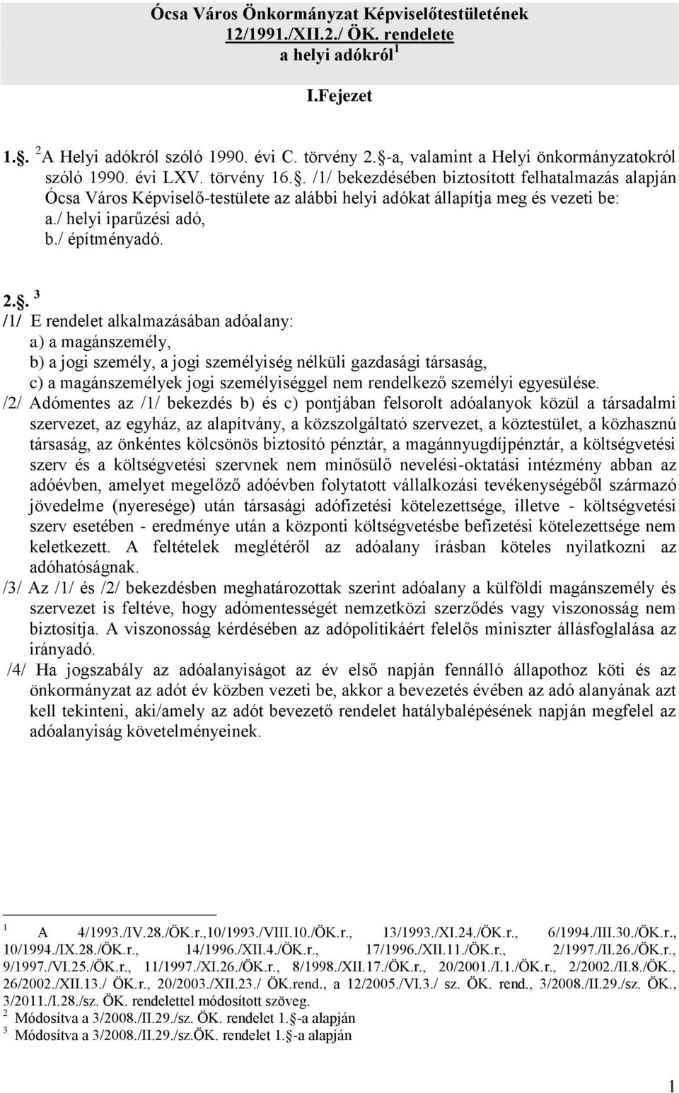 . /1/ bekezdésében biztosított felhatalmazás alapján Ócsa Város Képviselő-testülete az alábbi helyi adókat állapítja meg és vezeti be: a./ helyi iparűzési adó, b./ építményadó. 2.