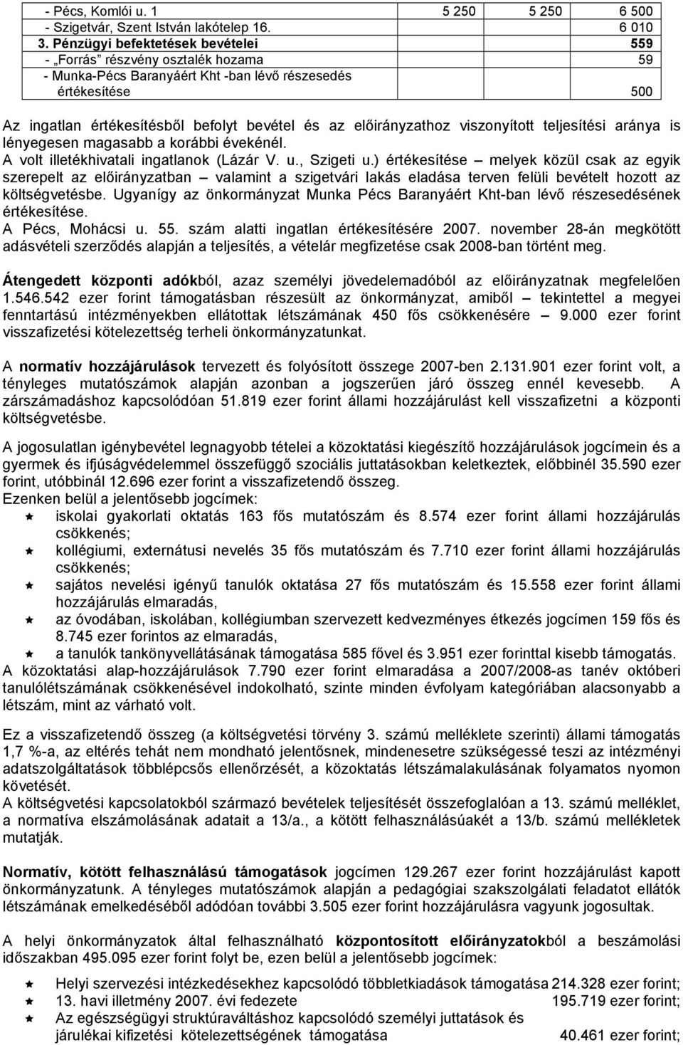 előirányzathoz viszonyított teljesítési aránya is lényegesen magasabb a korábbi évekénél. A volt illetékhivatali ingatlanok (Lázár V. u., Szigeti u.