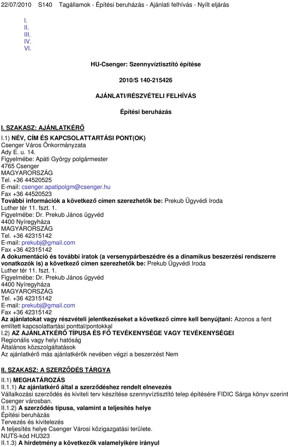 1) NÉV, CÍM ÉS KAPCSOLATTARTÁSI PONT(OK) Csenger Város Önkormányzata Ady E. u. 14. Figyelmébe: Apáti György polgármester 4765 Csenger MAGYARORSZÁG Tel. +36 44520525 E-mail: csenger.apatipolgm@csenger.