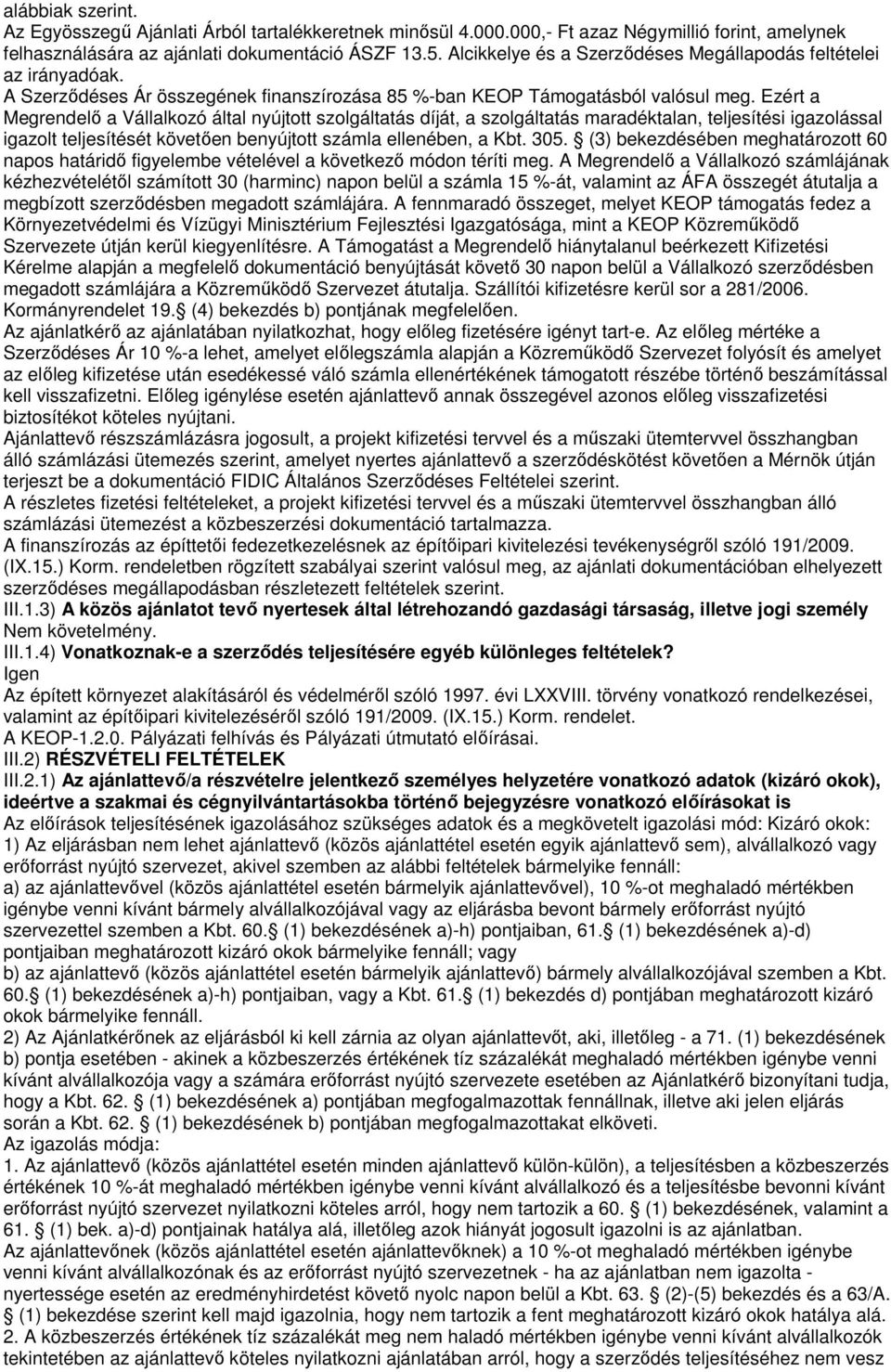 Ezért a Megrendelő a Vállalkozó által nyújtott szolgáltatás díját, a szolgáltatás maradéktalan, teljesítési igazolással igazolt teljesítését követően benyújtott számla ellenében, a Kbt. 305.