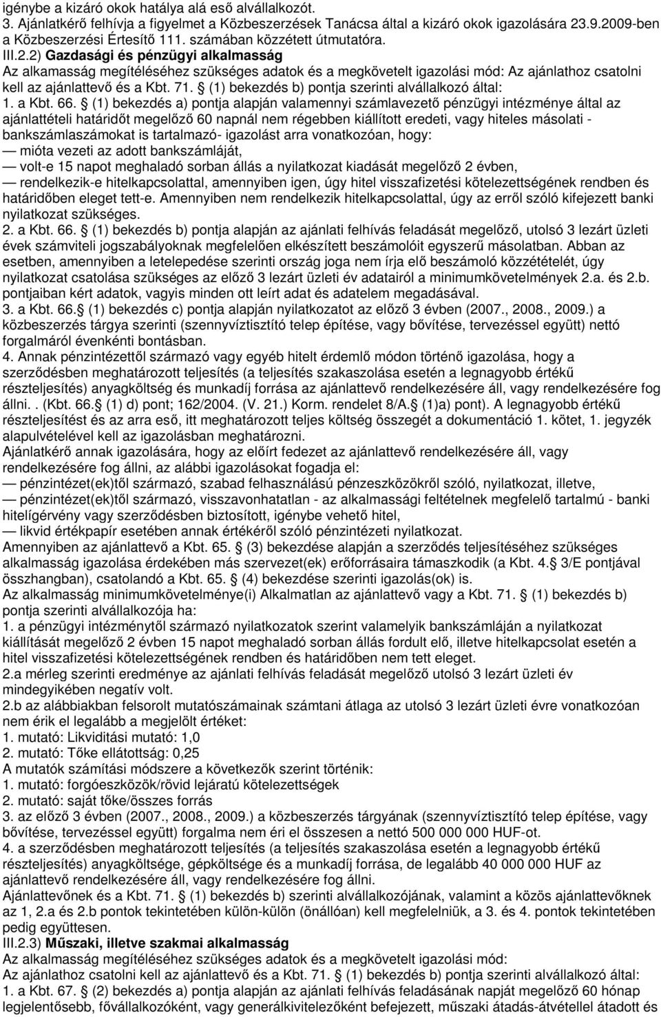 2) Gazdasági és pénzügyi alkalmasság Az alkamasság megítéléséhez szükséges adatok és a megkövetelt igazolási mód: Az ajánlathoz csatolni kell az ajánlattevő és a Kbt. 71.