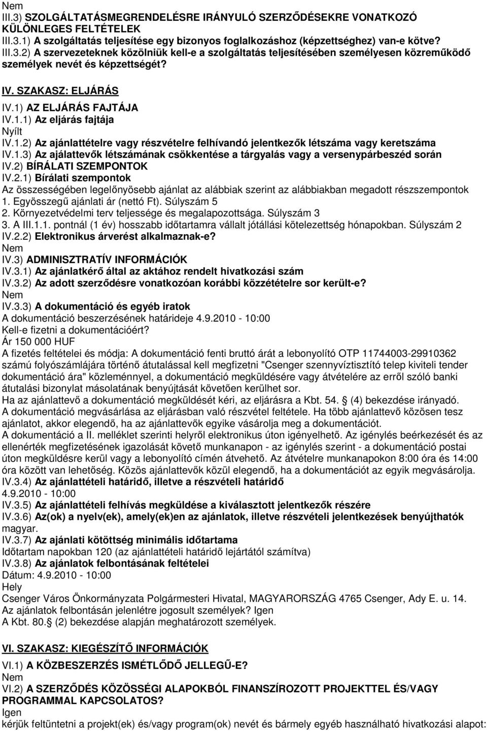 2) BÍRÁLATI SZEMPONTOK IV.2.1) Bírálati szempontok Az összességében legelőnyösebb ajánlat az alábbiak szerint az alábbiakban megadott részszempontok 1. Egyösszegű ajánlati ár (nettó Ft). Súlyszám 5 2.