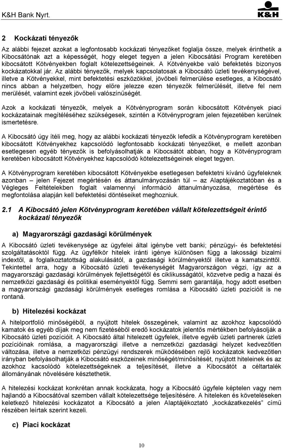 Az alábbi tényezők, melyek kapcsolatosak a Kibocsátó üzleti tevékenységével, illetve a Kötvényekkel, mint befektetési eszközökkel, jövőbeli felmerülése esetleges, a Kibocsátó nincs abban a