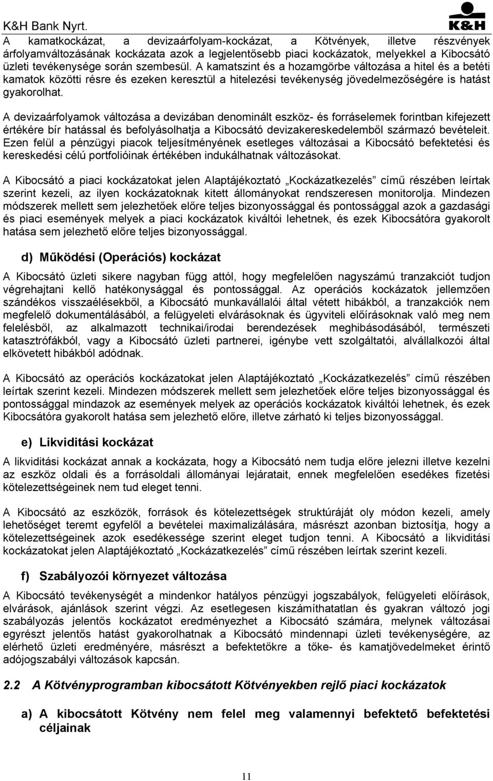 A devizaárfolyamok változása a devizában denominált eszköz- és forráselemek forintban kifejezett értékére bír hatással és befolyásolhatja a Kibocsátó devizakereskedelemből származó bevételeit.