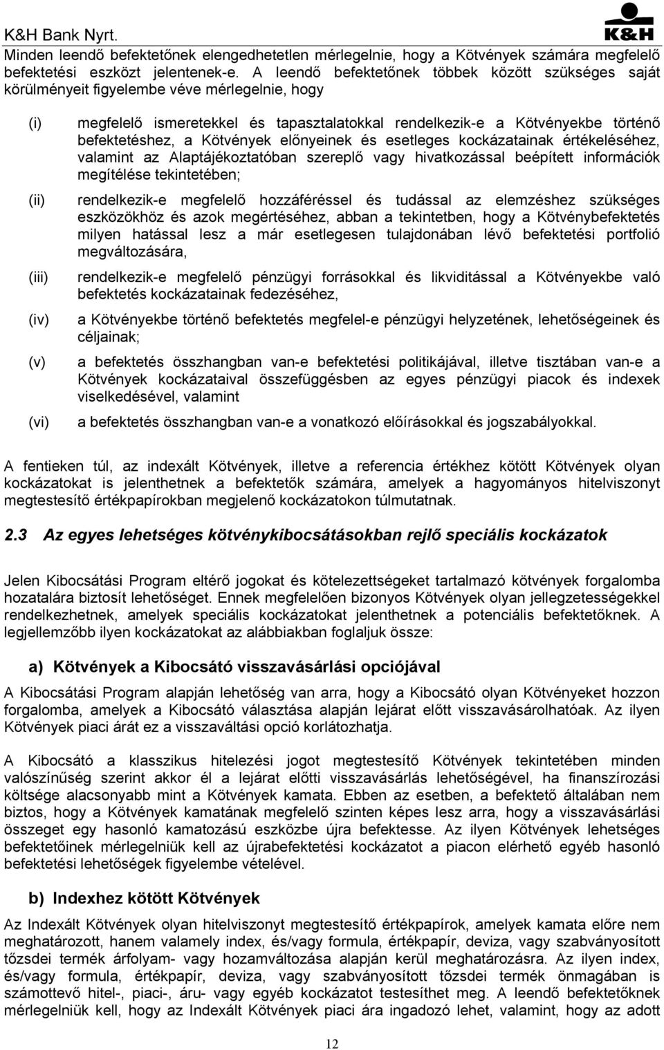 történő befektetéshez, a Kötvények előnyeinek és esetleges kockázatainak értékeléséhez, valamint az Alaptájékoztatóban szereplő vagy hivatkozással beépített információk megítélése tekintetében;