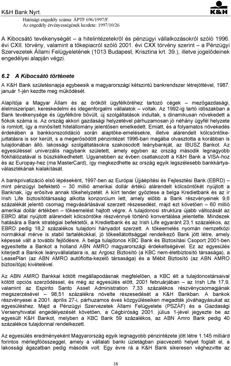 2 A Kibocsátó története A K&H Bank születésnapja egybeesik a magyarországi kétszintű bankrendszer létrejöttével, 1987. január 1-jén kezdte meg működését.