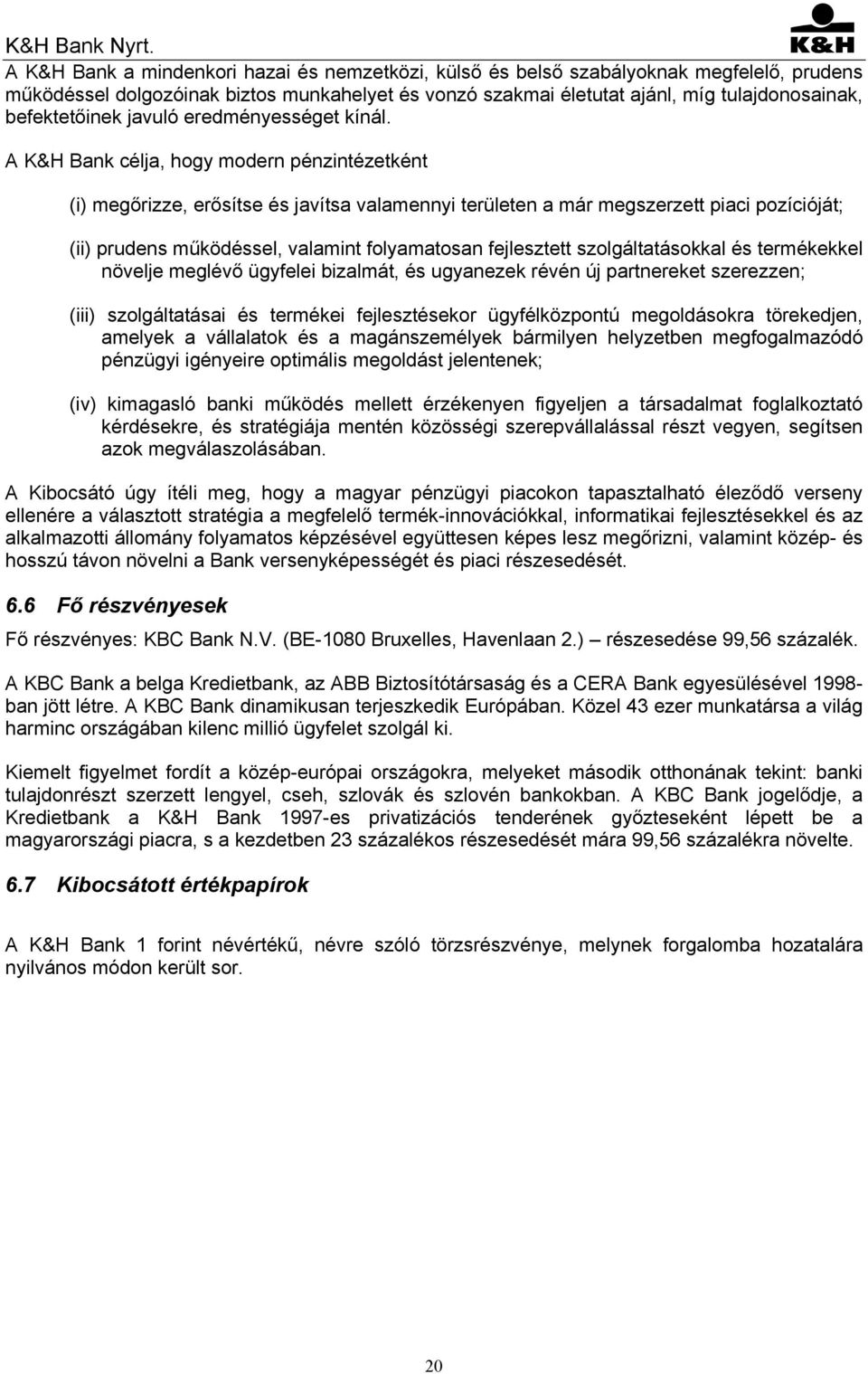 A K&H Bank célja, hogy modern pénzintézetként (i) megőrizze, erősítse és javítsa valamennyi területen a már megszerzett piaci pozícióját; (ii) prudens működéssel, valamint folyamatosan fejlesztett