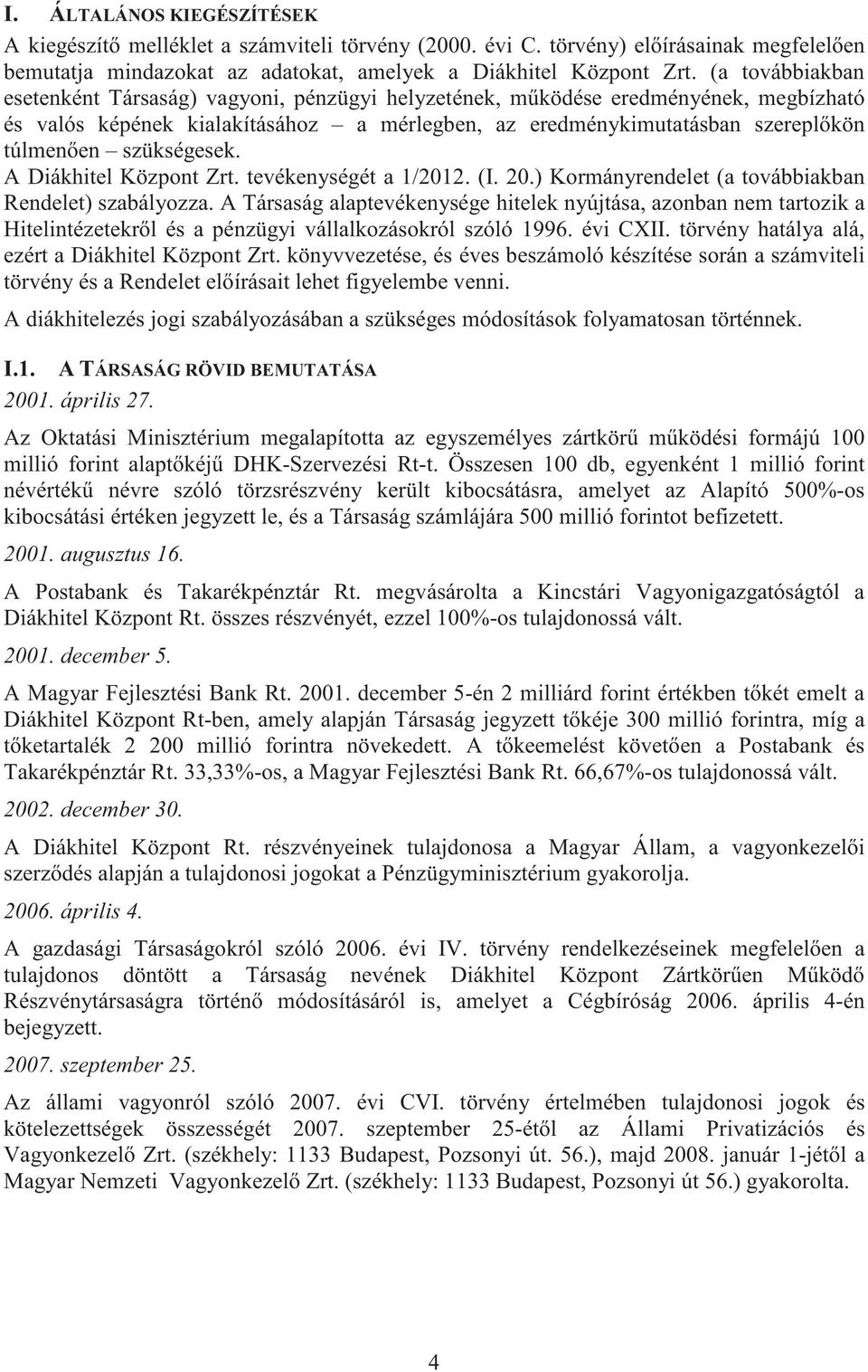 szükségesek. A Diákhitel Központ Zrt. tevékenységét a 1/2012. (I. 20.) Kormányrendelet (a továbbiakban Rendelet) szabályozza.