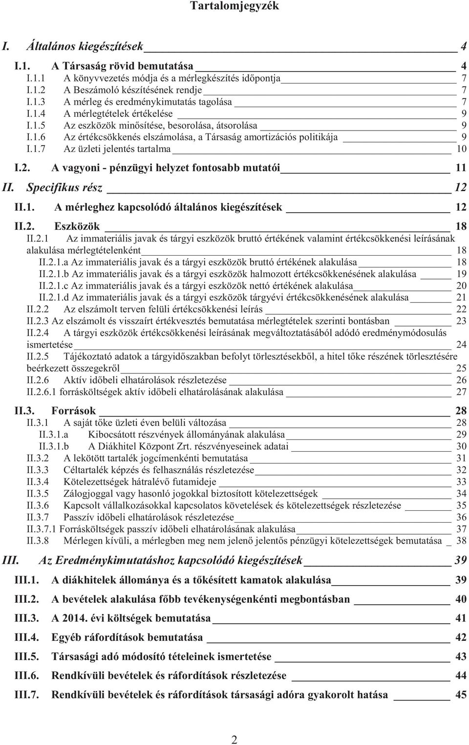 2. A vagyoni - pénzügyi helyzet fontosabb mutatói 11 II. Specifikus rész 12 II.1. A mérleghez kapcsolódó általános kiegészítések 12 II.2. Eszközök 18 II.2.1 Az immateriális javak és tárgyi eszközök bruttó értékének valamint értékcsökkenési leírásának alakulása mérlegtételenként 18 II.