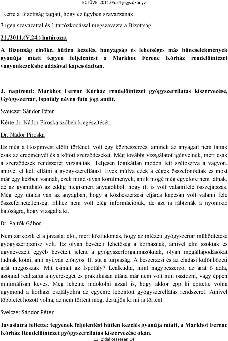 ) határozat A Bizottság elnöke, hűtlen kezelés, hanyagság és lehetséges más bűncselekmények gyanúja miatt tegyen feljelentést a Markhot Ferenc Kórház rendelőintézet vagyonkezelésbe adásával