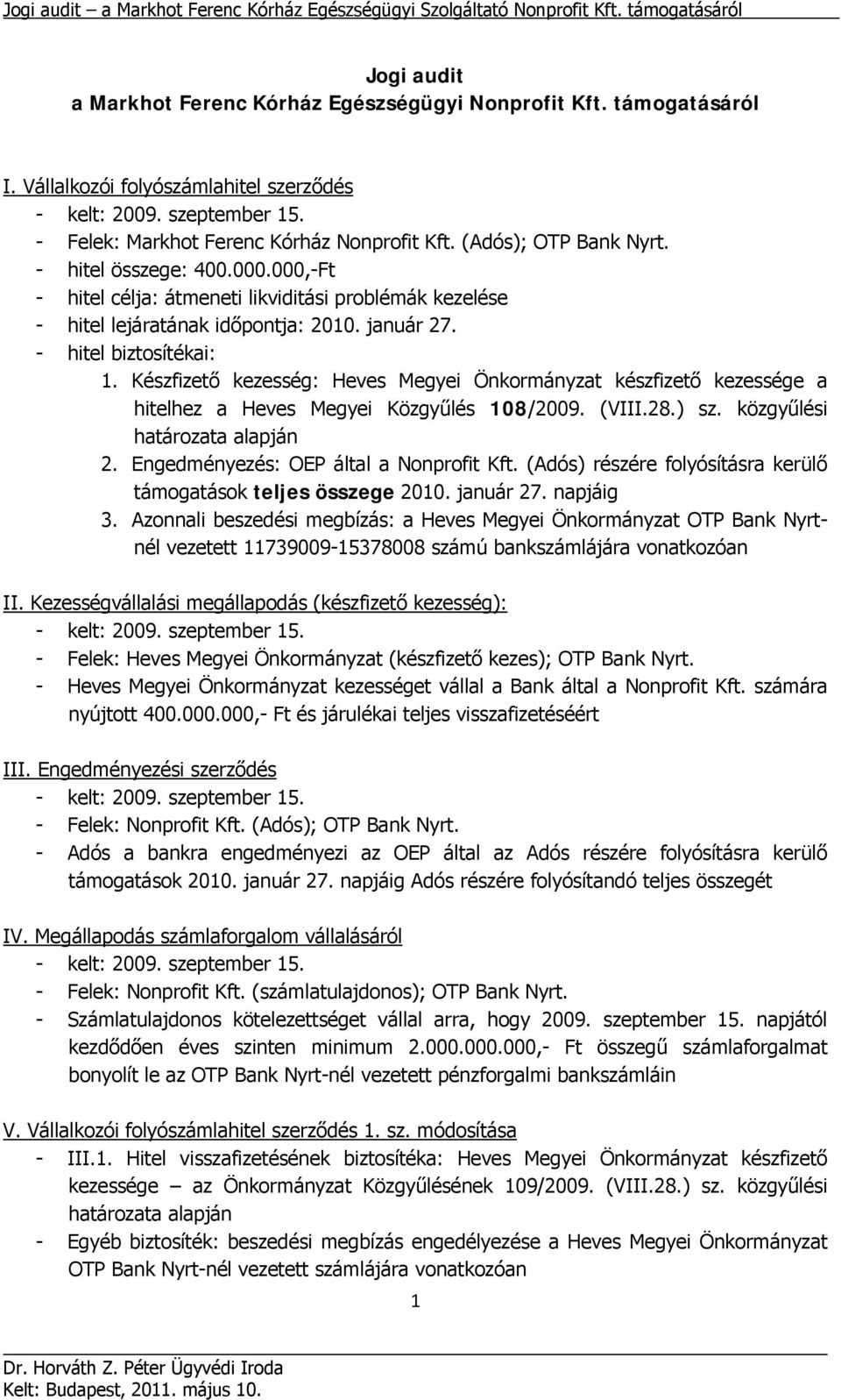 000,-Ft - hitel célja: átmeneti likviditási problémák kezelése - hitel lejáratának időpontja: 2010. január 27. - hitel biztosítékai: 1.