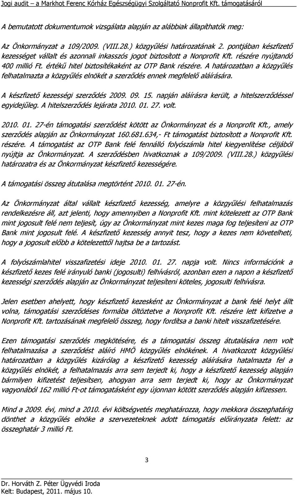 értékű hitel biztosítékaként az OTP Bank részére. A határozatban a közgyűlés felhatalmazta a közgyűlés elnökét a szerződés ennek megfelelő aláírására. A készfizető kezességi szerződés 2009. 09. 15.