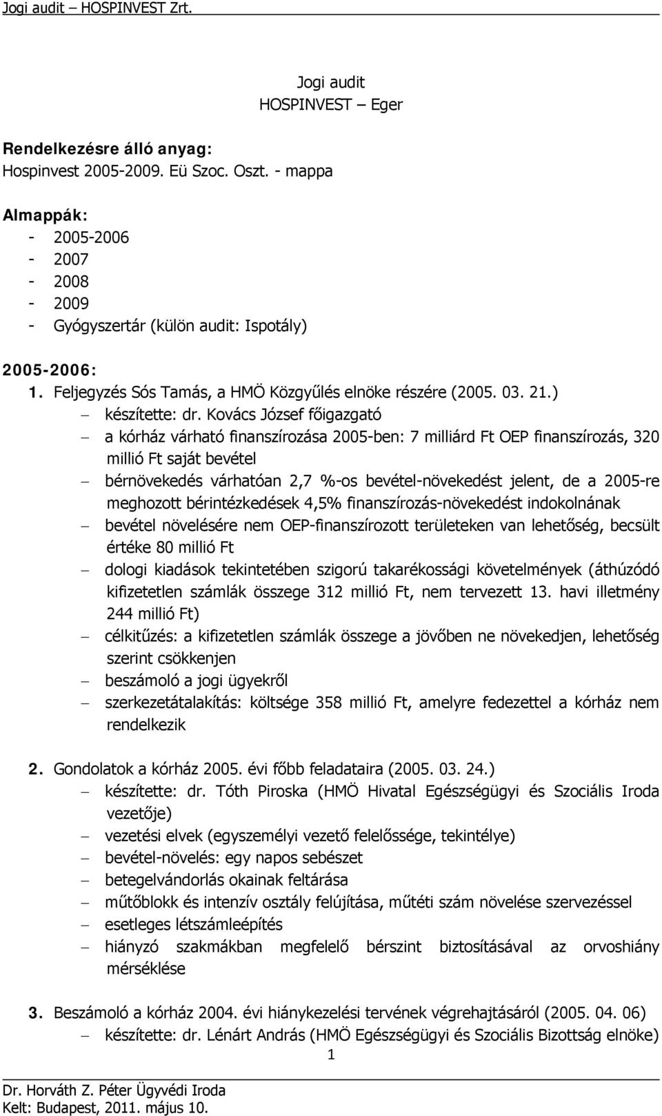 Kovács József főigazgató a kórház várható finanszírozása 2005-ben: 7 milliárd Ft OEP finanszírozás, 320 millió Ft saját bevétel bérnövekedés várhatóan 2,7 %-os bevétel-növekedést jelent, de a 2005-re