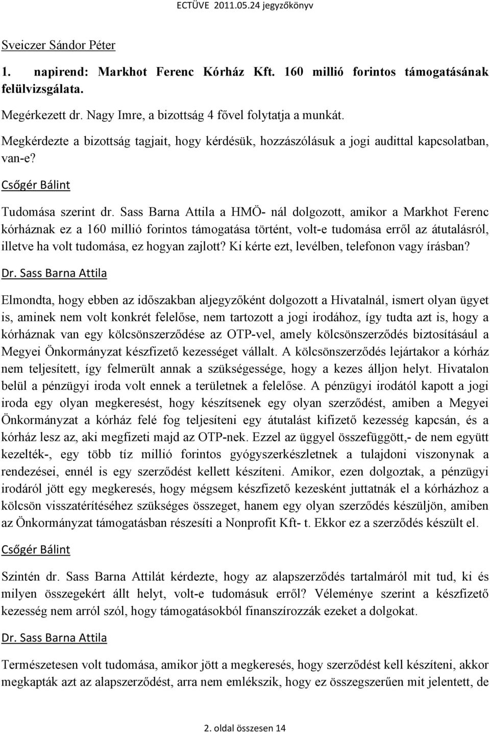 Sass Barna Attila a HMÖ- nál dolgozott, amikor a Markhot Ferenc kórháznak ez a 160 millió forintos támogatása történt, volt-e tudomása erről az átutalásról, illetve ha volt tudomása, ez hogyan