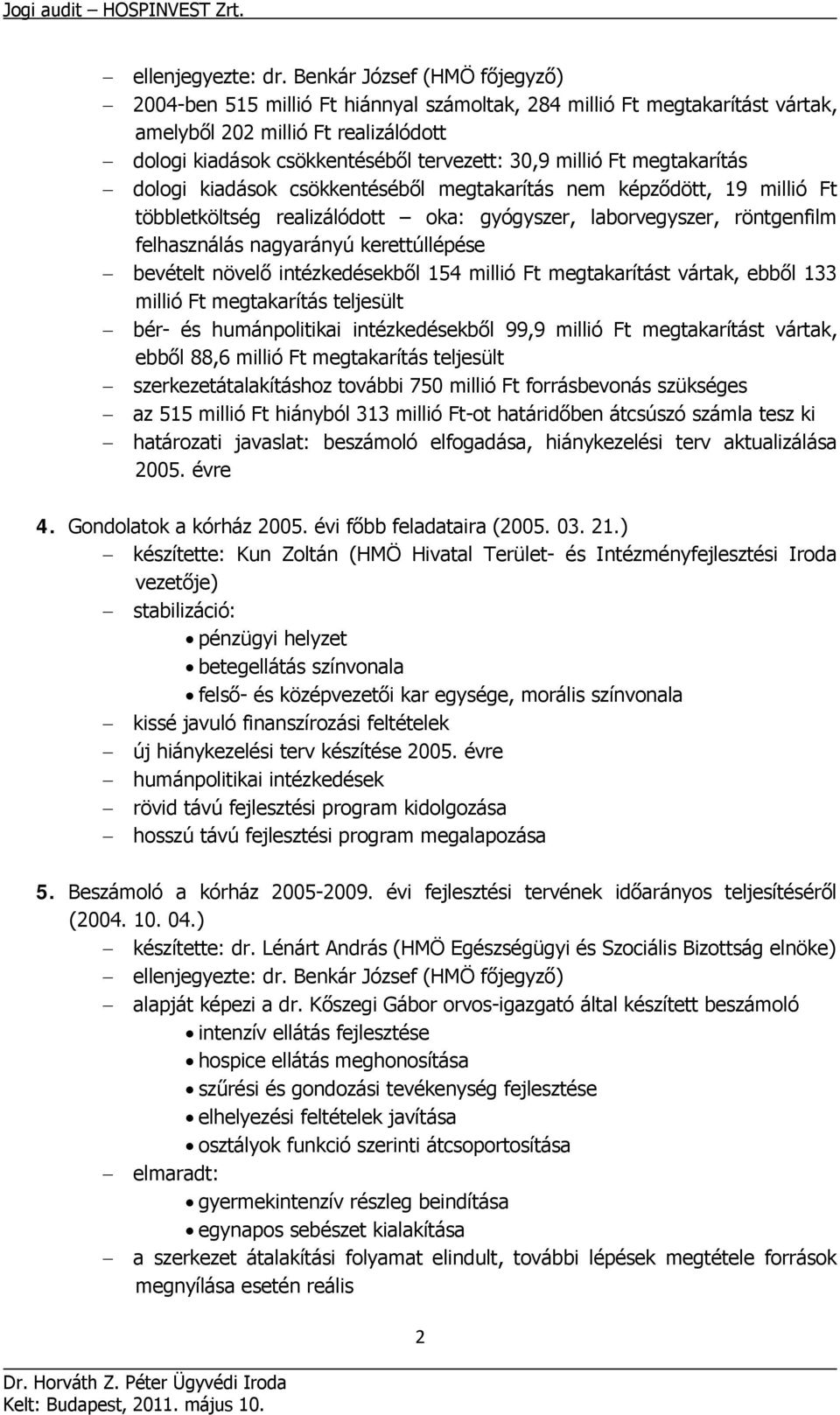 Ft megtakarítás dologi kiadások csökkentéséből megtakarítás nem képződött, 19 millió Ft többletköltség realizálódott oka: gyógyszer, laborvegyszer, röntgenfilm felhasználás nagyarányú kerettúllépése