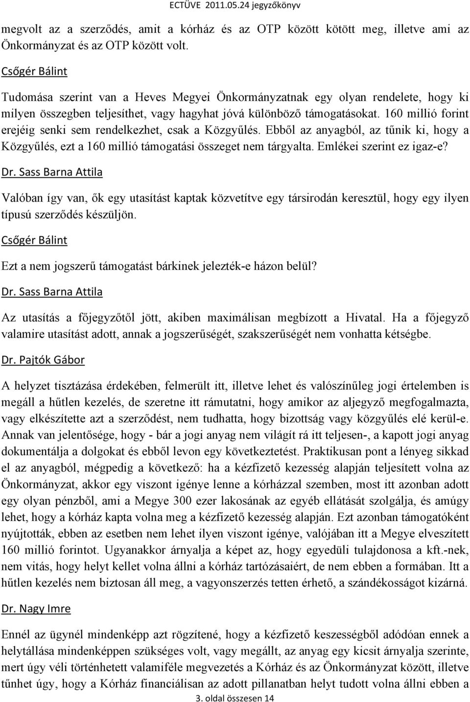 160 millió forint erejéig senki sem rendelkezhet, csak a Közgyűlés. Ebből az anyagból, az tűnik ki, hogy a Közgyűlés, ezt a 160 millió támogatási összeget nem tárgyalta. Emlékei szerint ez igaz-e? Dr.