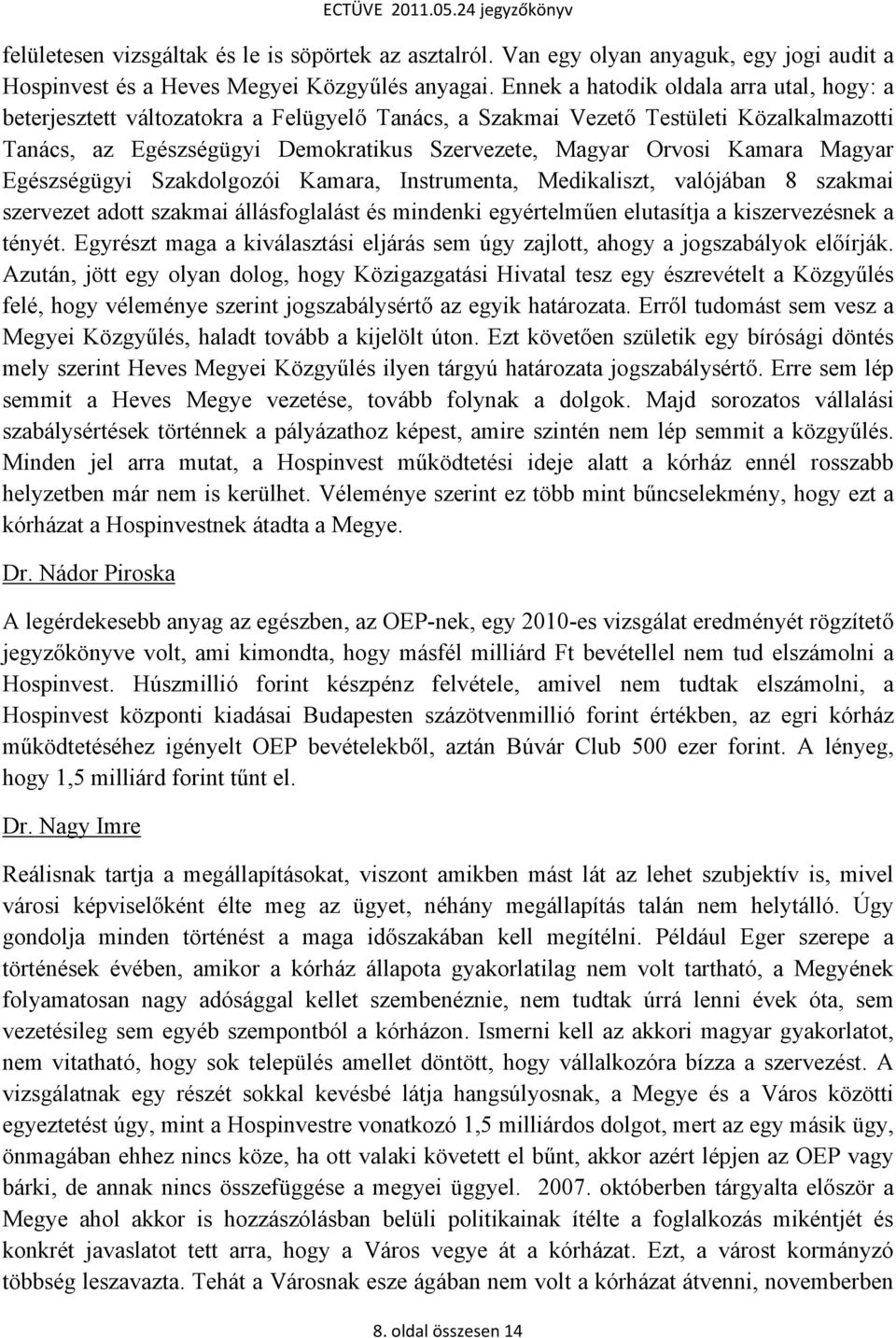 Kamara Magyar Egészségügyi Szakdolgozói Kamara, Instrumenta, Medikaliszt, valójában 8 szakmai szervezet adott szakmai állásfoglalást és mindenki egyértelműen elutasítja a kiszervezésnek a tényét.