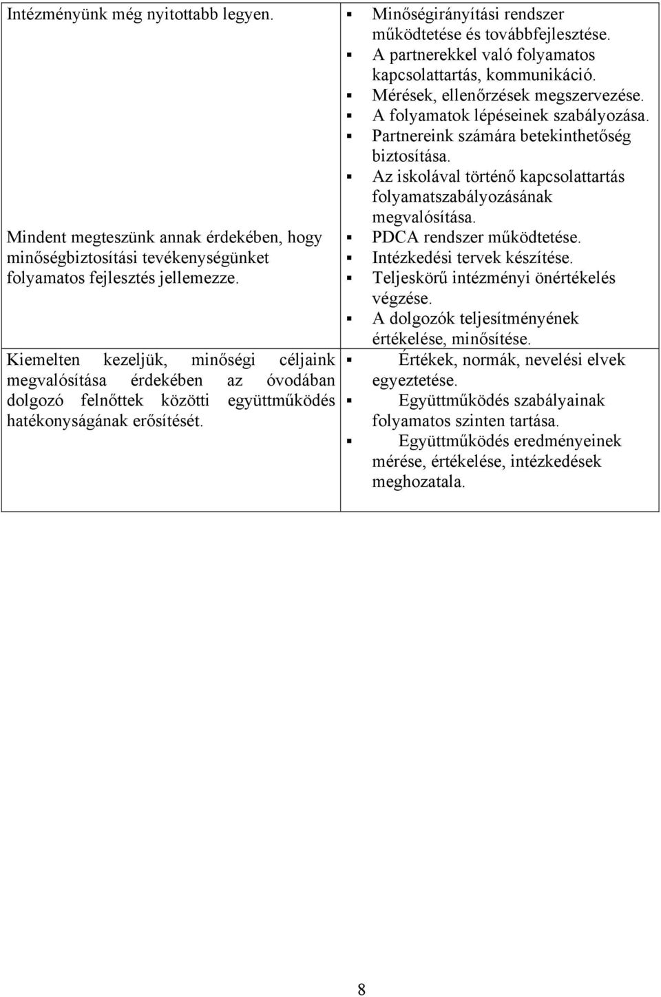 Minőségirányítási rendszer működtetése és továbbfejlesztése. A partnerekkel való folyamatos kapcsolattartás, kommunikáció. Mérések, ellenőrzések megszervezése. A folyamatok lépéseinek szabályozása.