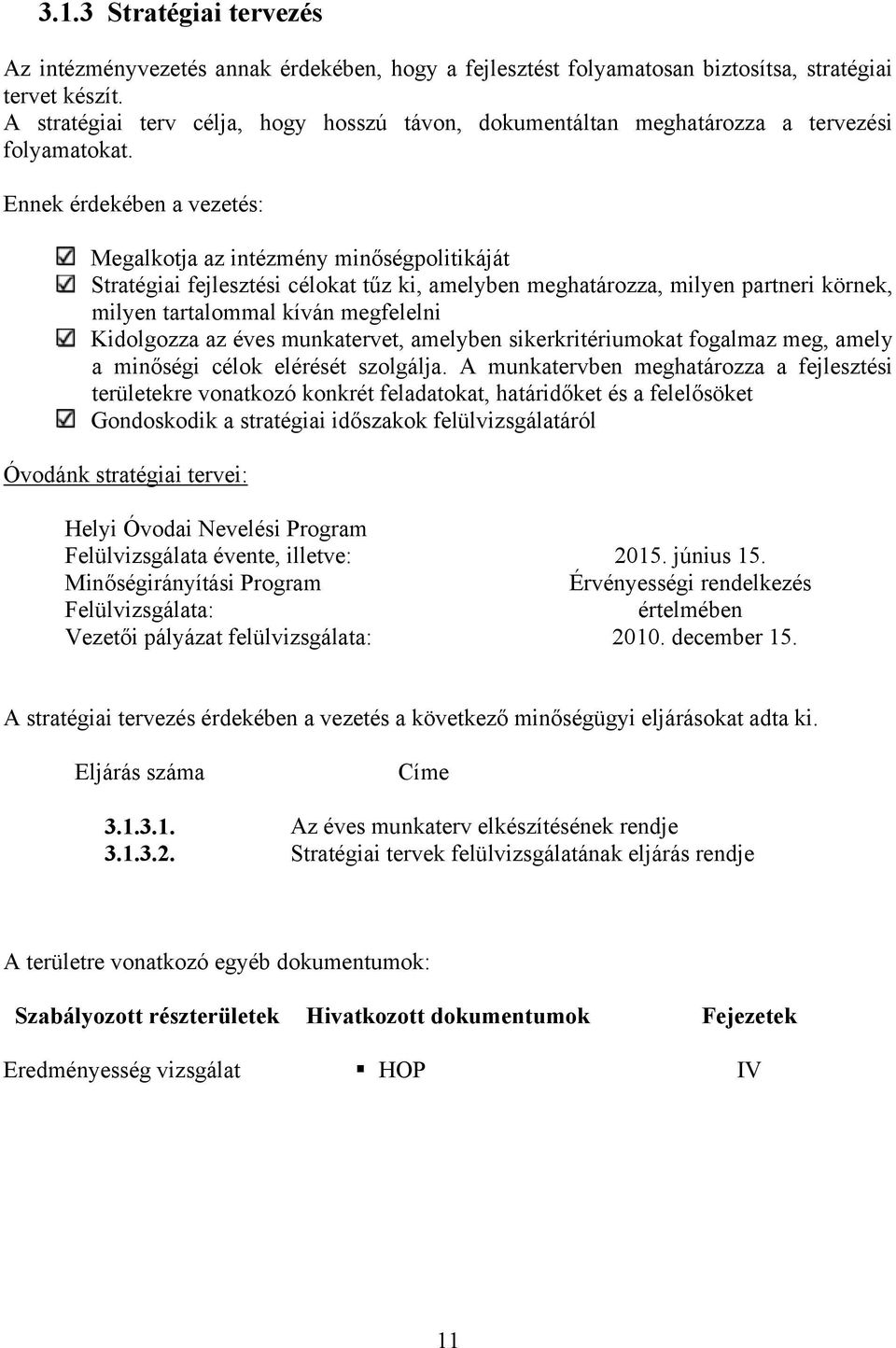 Ennek érdekében a vezetés: Megalkotja az intézmény minőségpolitikáját Stratégiai fejlesztési célokat tűz ki, amelyben meghatározza, milyen partneri körnek, milyen tartalommal kíván megfelelni