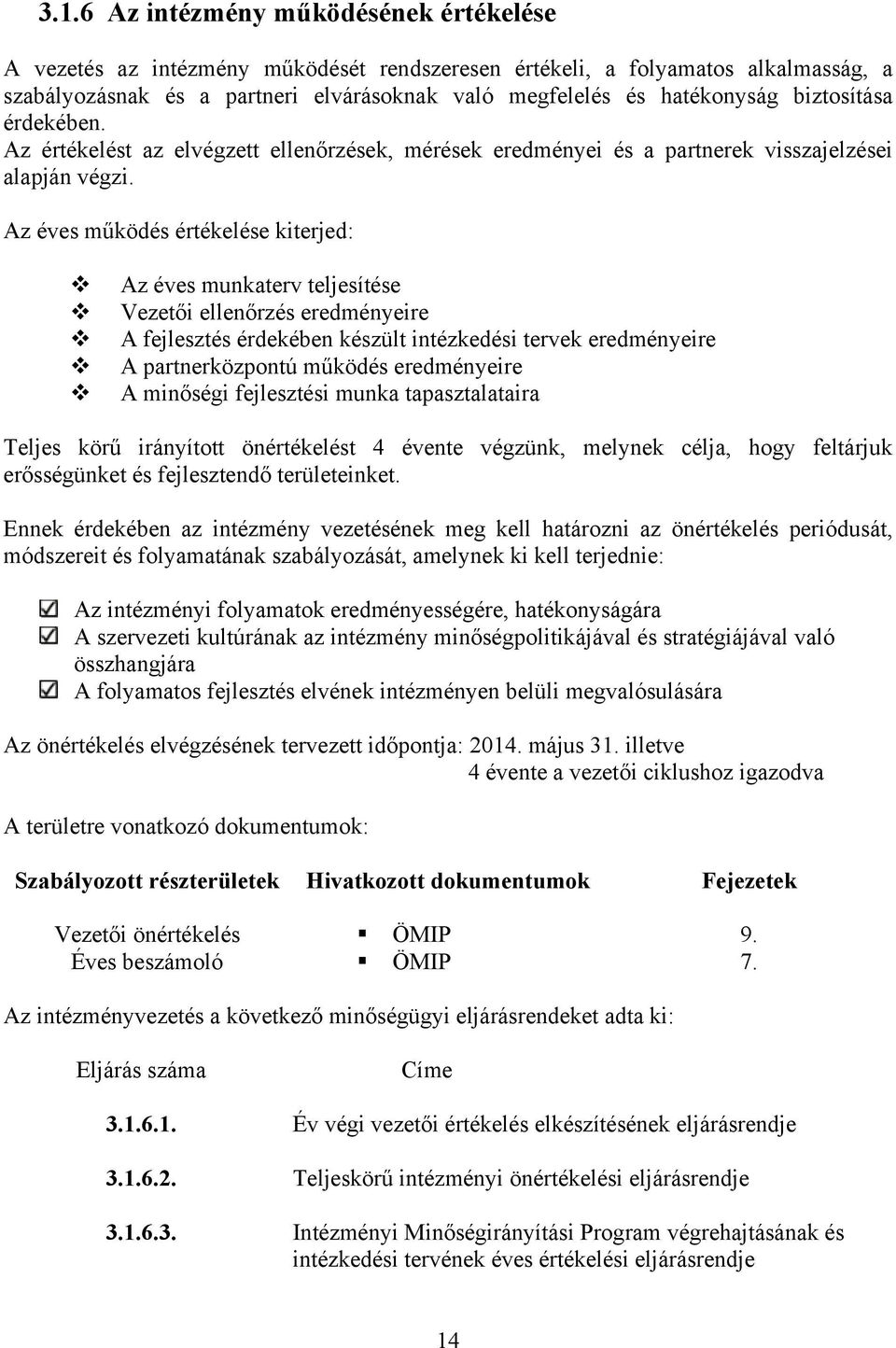 Az éves működés értékelése kiterjed: Az éves munkaterv teljesítése Vezetői ellenőrzés eredményeire A fejlesztés érdekében készült intézkedési tervek eredményeire A partnerközpontú működés