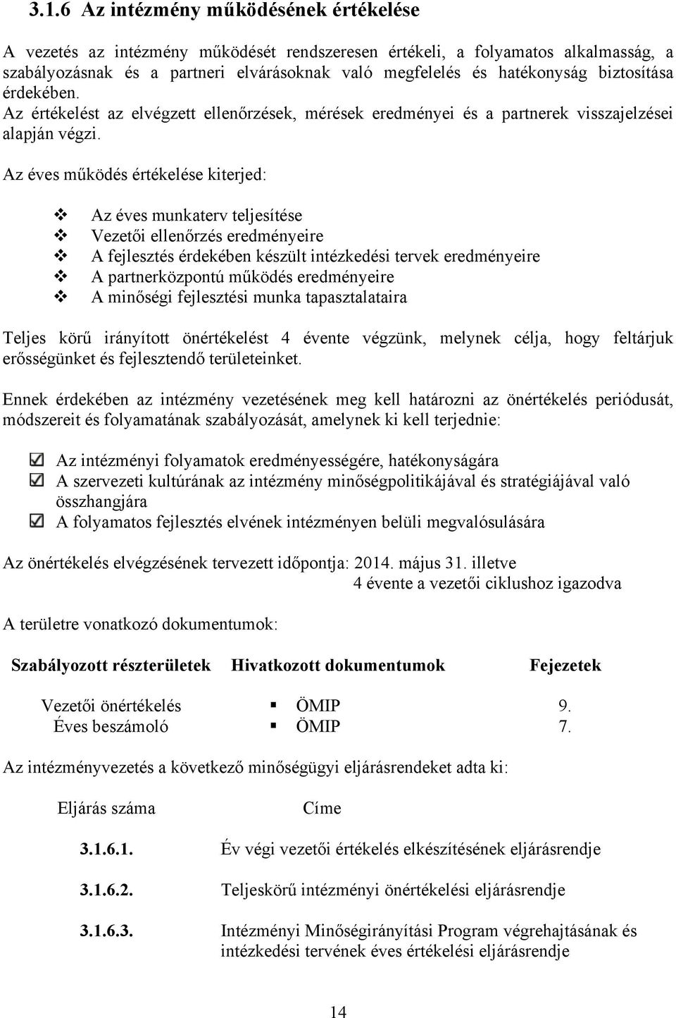 Az éves működés értékelése kiterjed: Az éves munkaterv teljesítése Vezetői ellenőrzés eredményeire A fejlesztés érdekében készült intézkedési tervek eredményeire A partnerközpontú működés