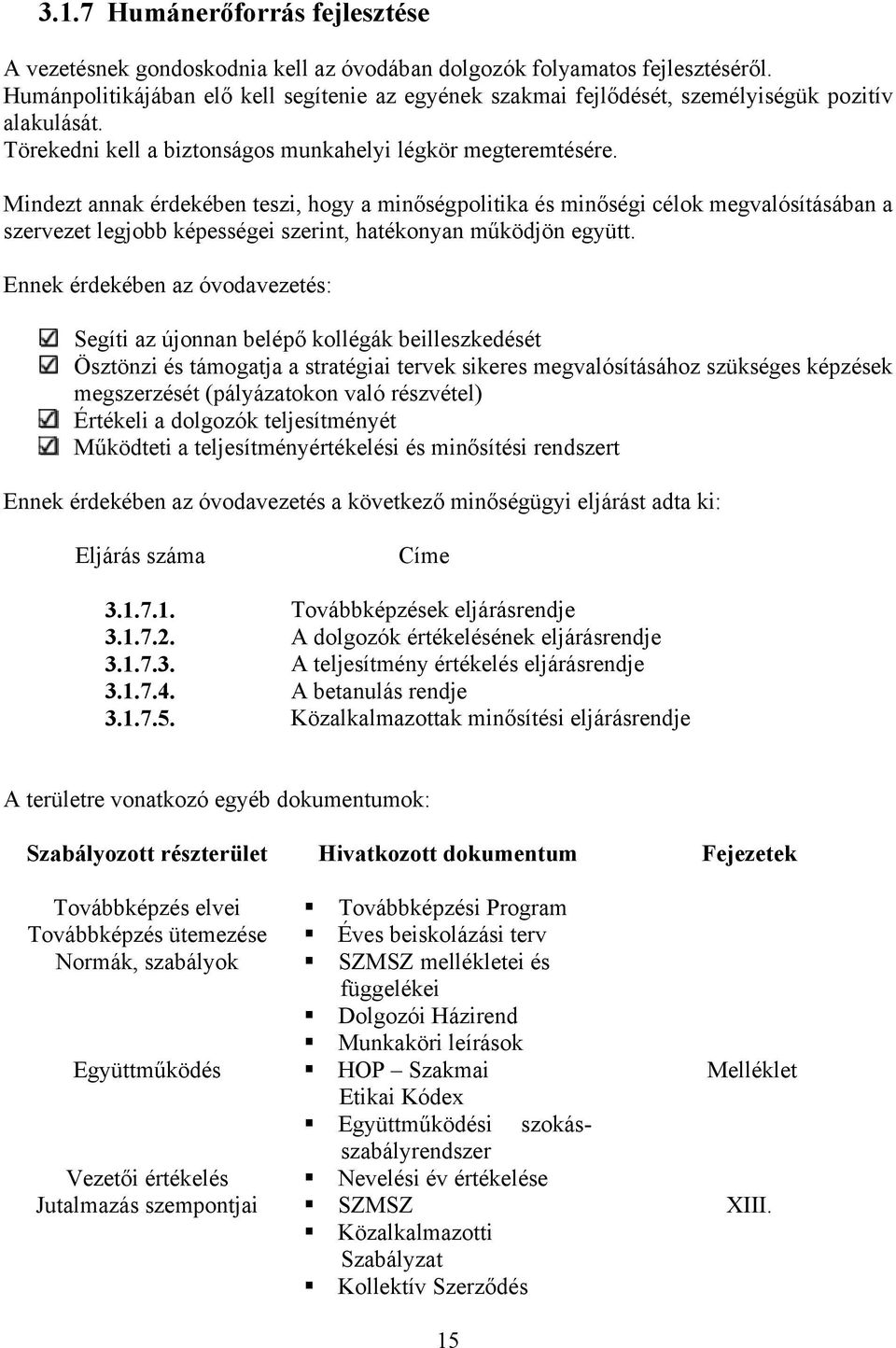 Mindezt annak érdekében teszi, hogy a minőségpolitika és minőségi célok megvalósításában a szervezet legjobb képességei szerint, hatékonyan működjön együtt.