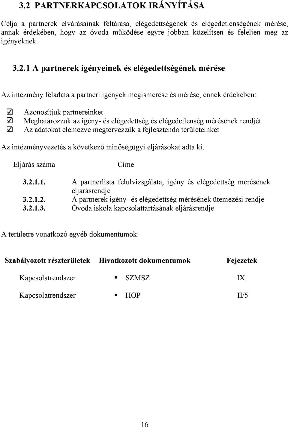 1 A partnerek igényeinek és elégedettségének mérése Az intézmény feladata a partneri igények megismerése és mérése, ennek érdekében: Azonosítjuk partnereinket Meghatározzuk az igény- és elégedettség