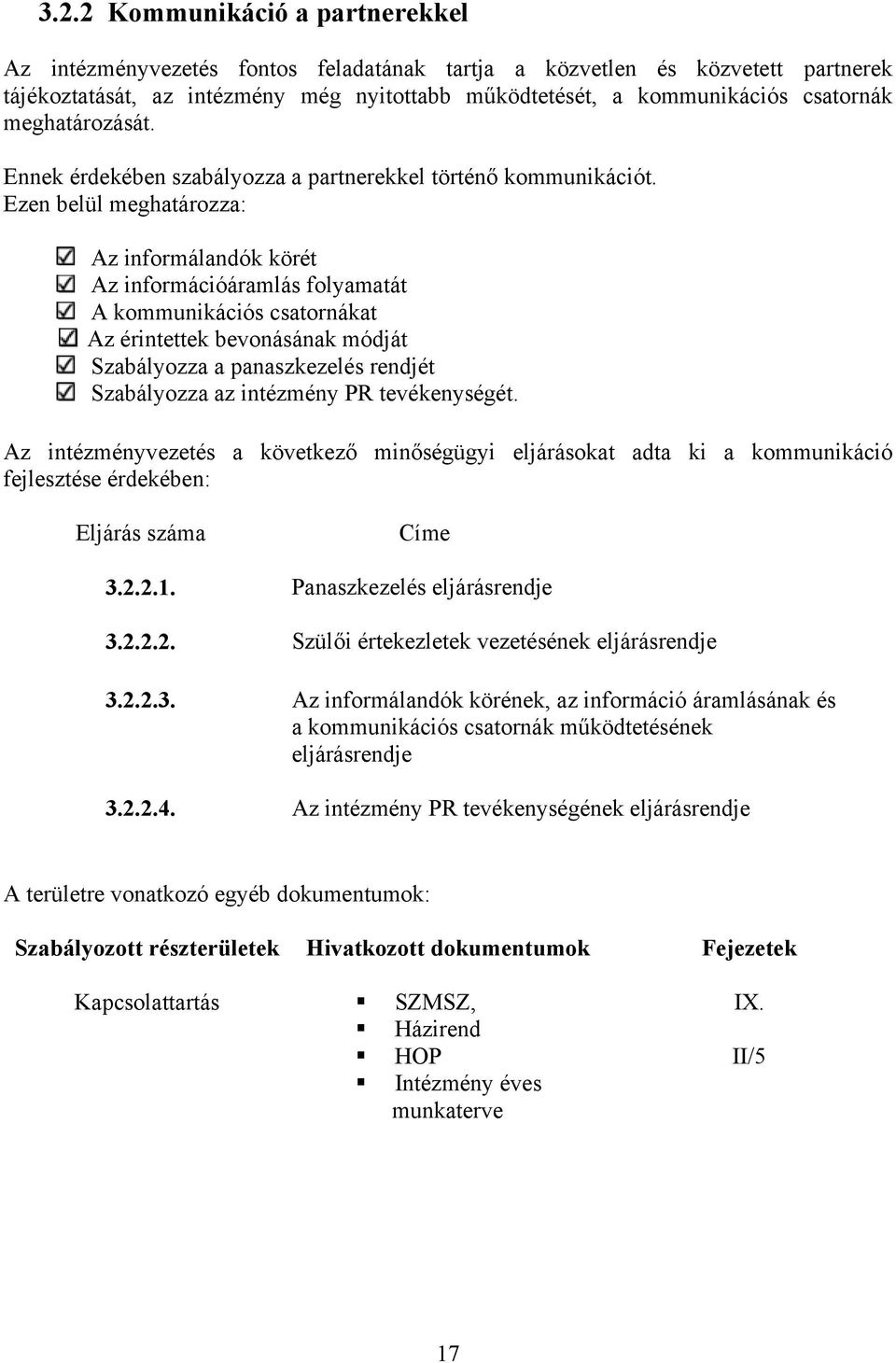 Ezen belül meghatározza: Az informálandók körét Az információáramlás folyamatát A kommunikációs csatornákat Az érintettek bevonásának módját Szabályozza a panaszkezelés rendjét Szabályozza az