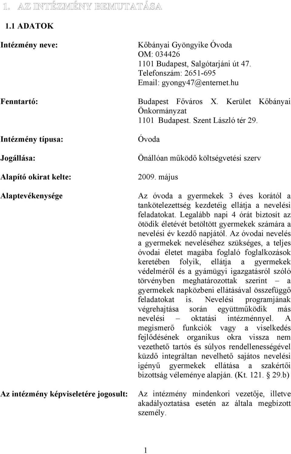 Óvoda Önállóan működő költségvetési szerv 2009. május Az óvoda a gyermekek 3 éves korától a tankötelezettség kezdetéig ellátja a nevelési feladatokat.