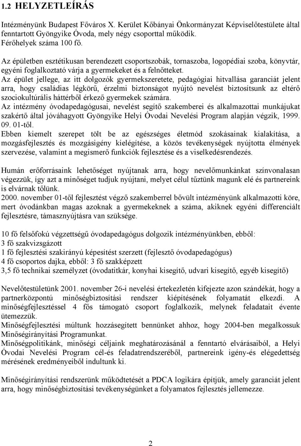 Az épület jellege, az itt dolgozók gyermekszeretete, pedagógiai hitvallása garanciát jelent arra, hogy családias légkörű, érzelmi biztonságot nyújtó nevelést biztosítsunk az eltérő szociokultúrális