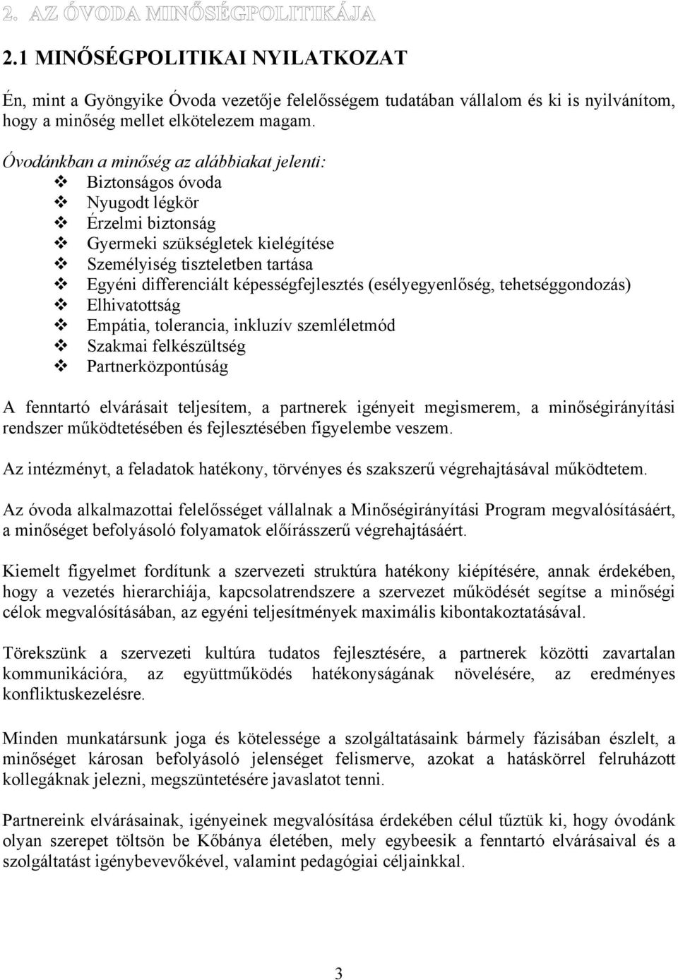 képességfejlesztés (esélyegyenlőség, tehetséggondozás) Elhivatottság Empátia, tolerancia, inkluzív szemléletmód Szakmai felkészültség Partnerközpontúság A fenntartó elvárásait teljesítem, a partnerek