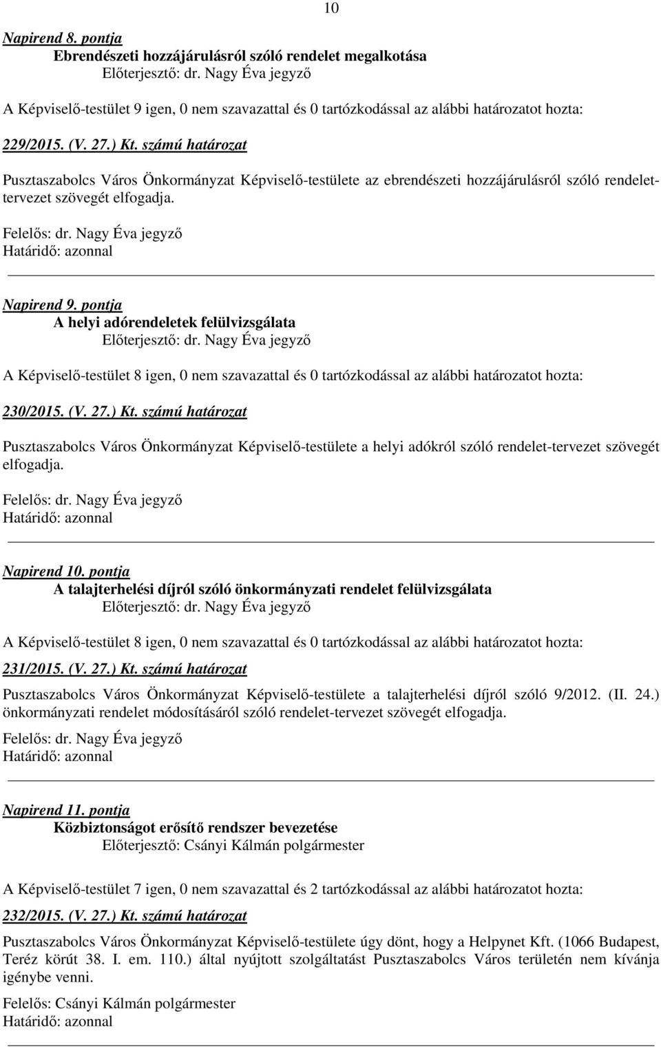 pontja A helyi adórendeletek felülvizsgálata 230/2015. (V. 27.) Kt. számú határozat Pusztaszabolcs Város Önkormányzat Képviselő-testülete a helyi adókról szóló rendelet-tervezet szövegét elfogadja.