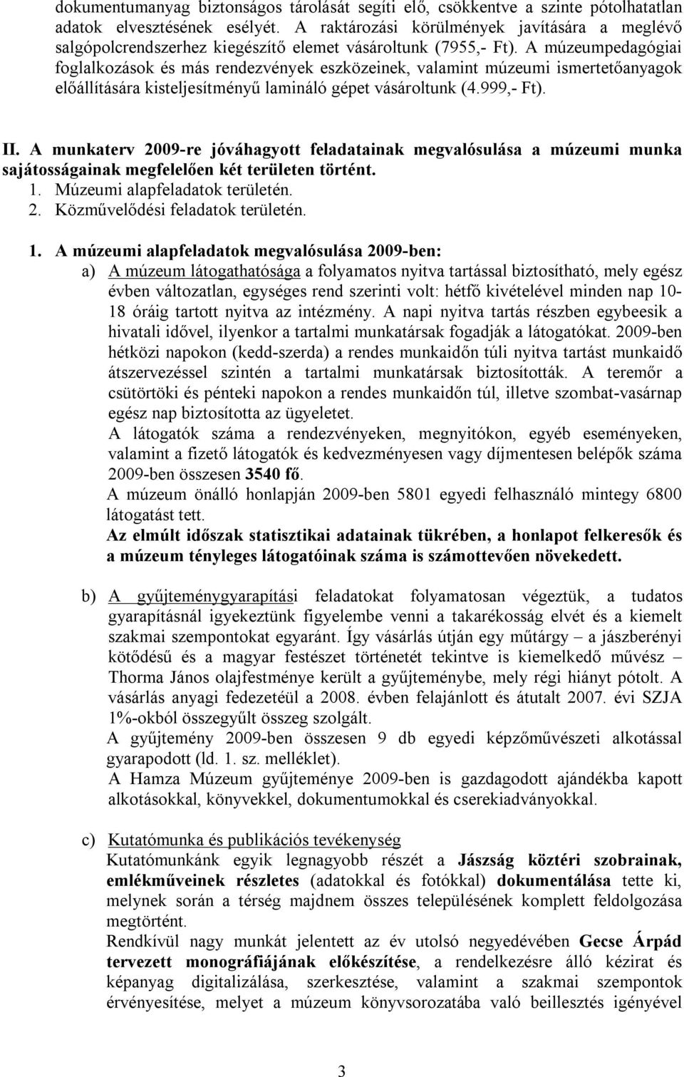 A múzeumpedagógiai foglalkozások és más rendezvények eszközeinek, valamint múzeumi ismertetőanyagok előállítására kisteljesítményű lamináló gépet vásároltunk (4.999,- Ft). II.