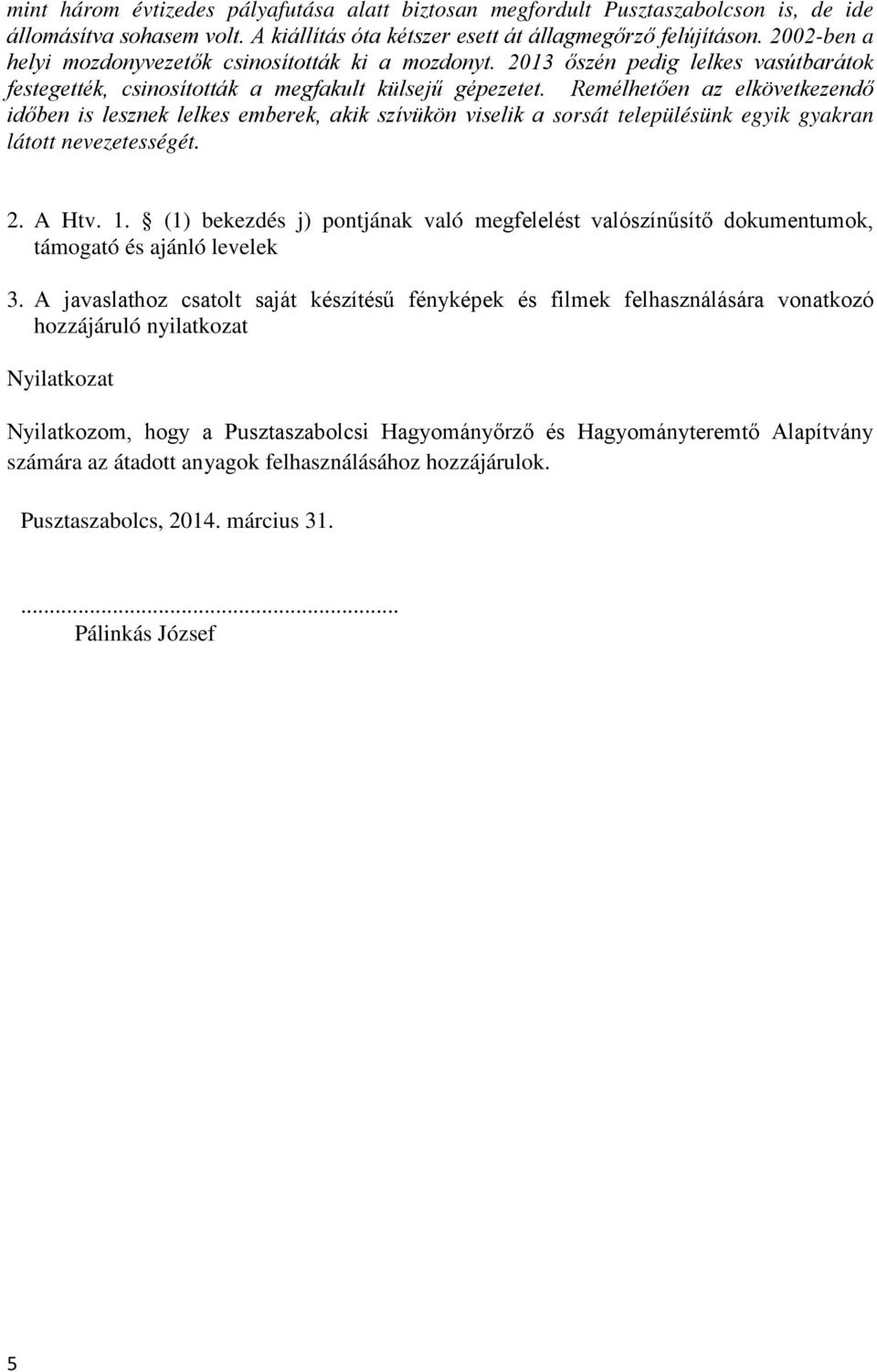 Remélhetően az elkövetkezendő időben is lesznek lelkes emberek, akik szívükön viselik a sorsát településünk egyik gyakran látott nevezetességét. 2. A Htv. 1.