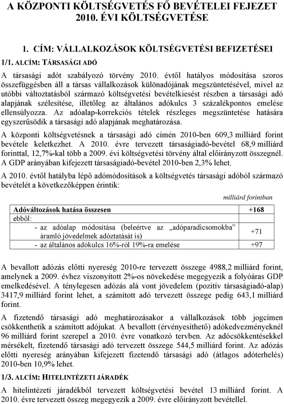 alapjának szélesítése, illetőleg az általános adókulcs 3 százalékpontos emelése ellensúlyozza.