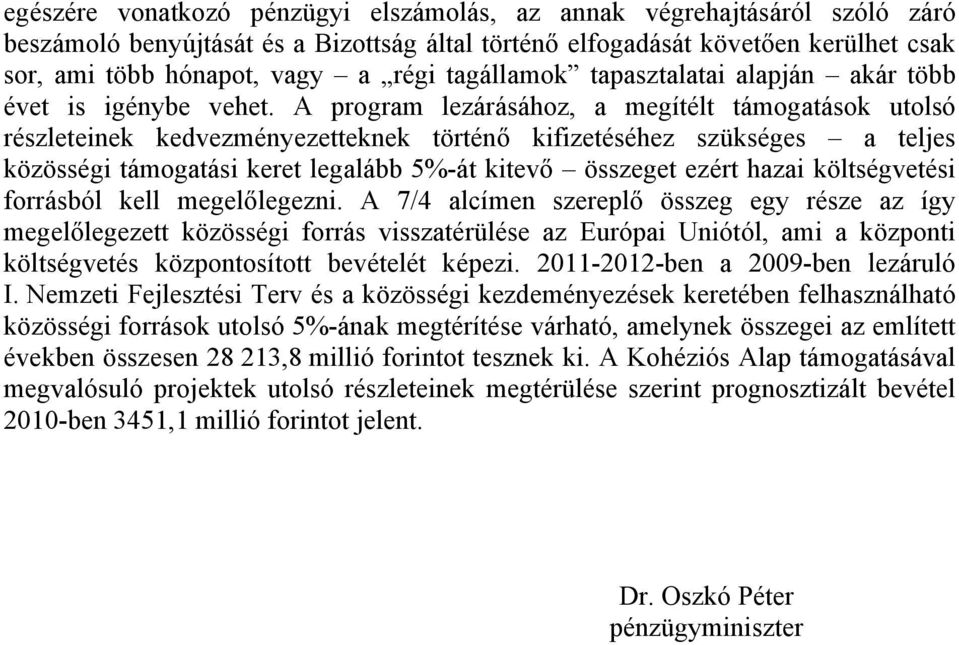 A program lezárásához, a megítélt támogatások utolsó részleteinek kedvezményezetteknek történő kifizetéséhez szükséges a teljes közösségi támogatási keret legalább 5%-át kitevő összeget ezért hazai