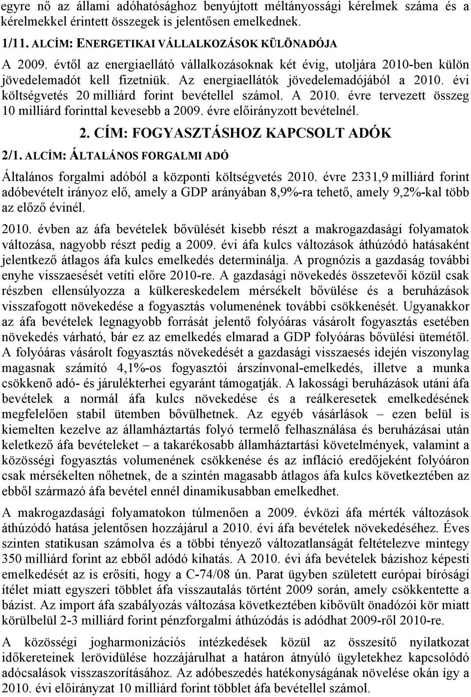 évi költségvetés 20 milliárd forint bevétellel számol. A 2010. évre tervezett összeg 10 milliárd forinttal kevesebb a 2009. évre előirányzott bevételnél. 2. CÍM: FOGYASZTÁSHOZ KAPCSOLT ADÓK 2/1.