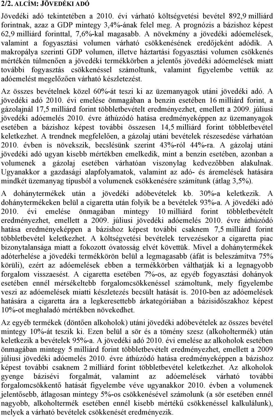 A makropálya szerinti GDP volumen, illetve háztartási fogyasztási volumen csökkenés mértékén túlmenően a jövedéki termékkörben a jelentős jövedéki adóemelések miatt további fogyasztás csökkenéssel