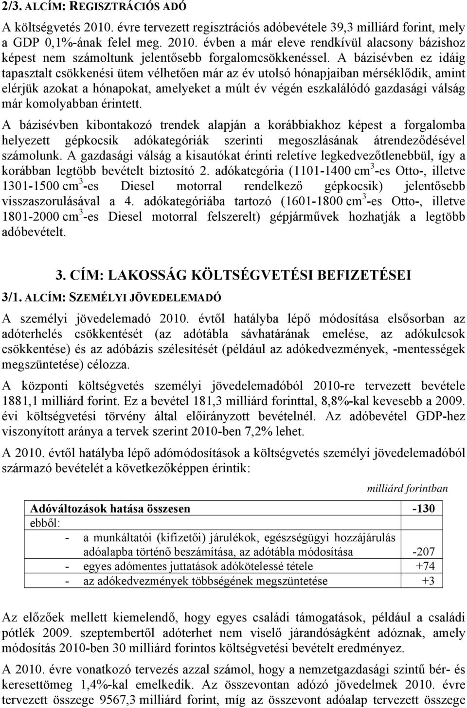 komolyabban érintett. A bázisévben kibontakozó trendek alapján a korábbiakhoz képest a forgalomba helyezett gépkocsik adókategóriák szerinti megoszlásának átrendeződésével számolunk.