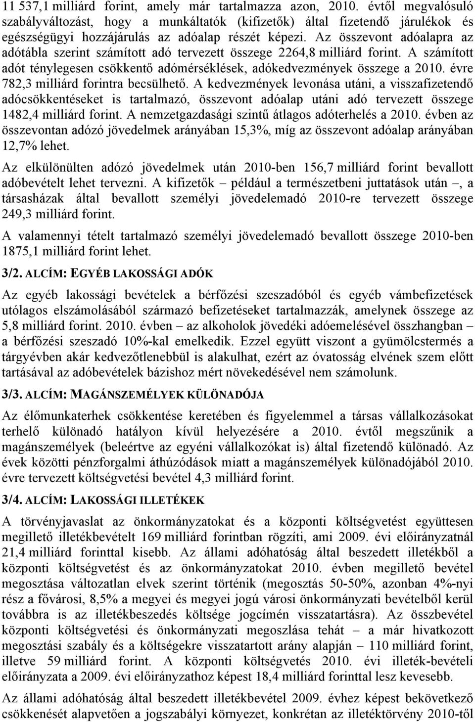 Az összevont adóalapra az adótábla szerint számított adó tervezett összege 2264,8 milliárd forint. A számított adót ténylegesen csökkentő adómérséklések, adókedvezmények összege a 2010.