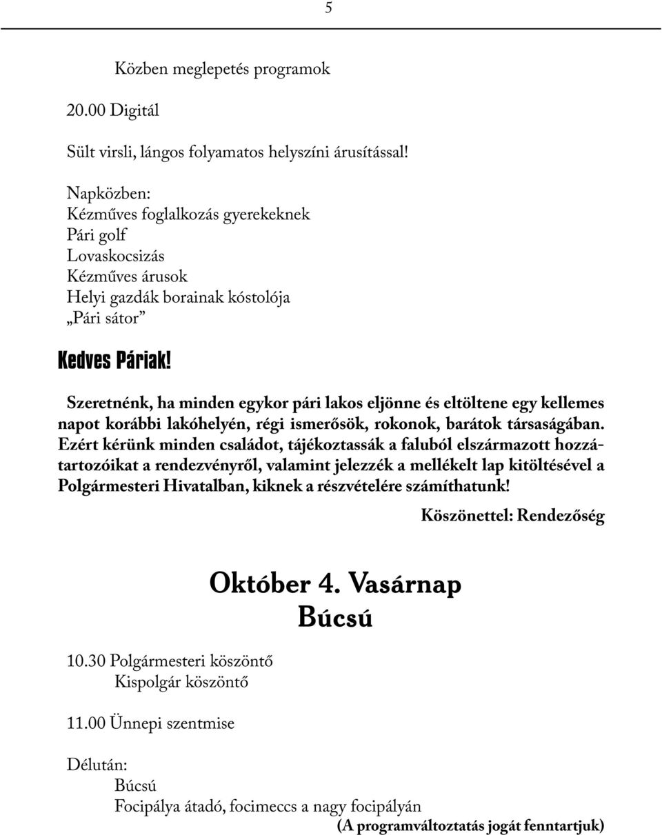 Szeretnénk, ha minden egykor pári lakos eljönne és eltöltene egy kellemes napot korábbi lakóhelyén, régi ismerősök, rokonok, barátok társaságában.