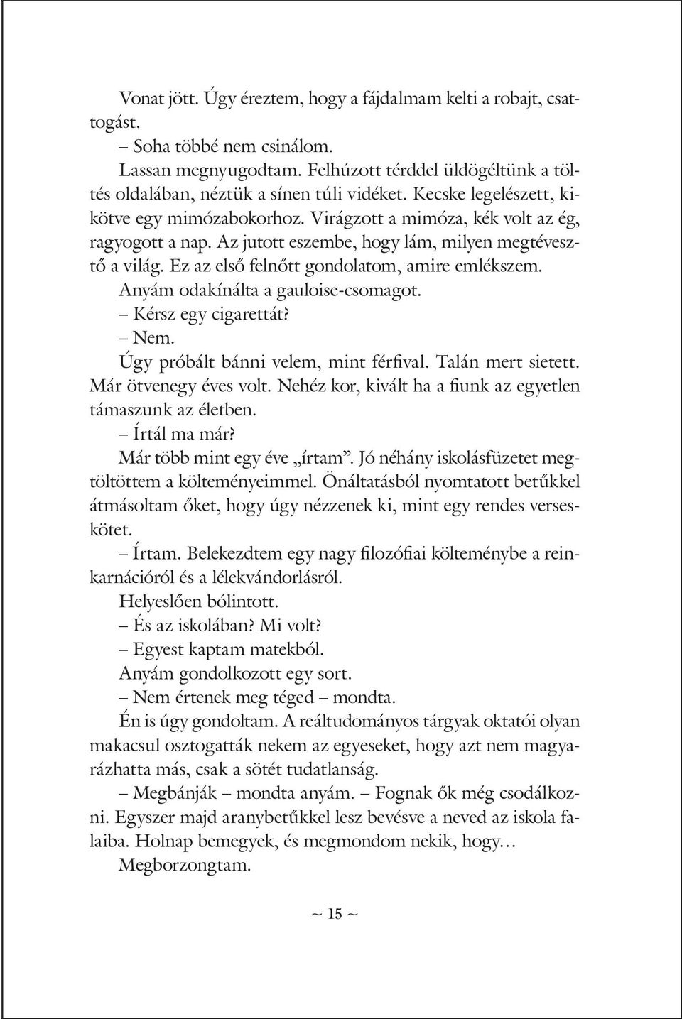 Ez az első felnőtt gondolatom, amire emlékszem. Anyám odakínálta a gauloise-csomagot. Kérsz egy cigarettát? Nem. Úgy próbált bánni velem, mint férfival. Talán mert sietett. Már ötvenegy éves volt.