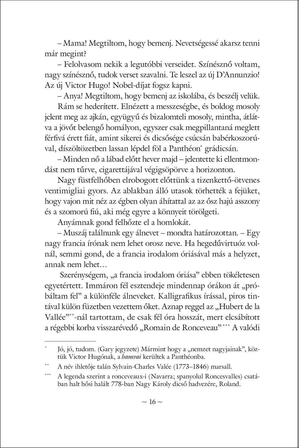 Elnézett a messzeségbe, és boldog mosoly jelent meg az ajkán, együgyű és bizalomteli mosoly, mintha, átlátva a jövőt belengő homályon, egyszer csak megpillantaná meglett férfivá érett fiát, amint