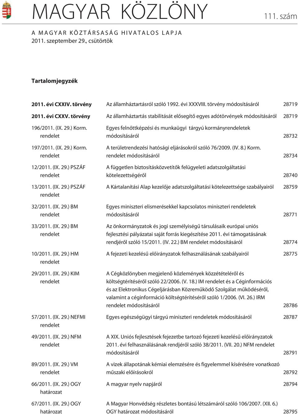 (IX. 29.) PSZÁF rendelet 13/2011. (IX. 29.) PSZÁF rendelet 32/2011. (IX. 29.) BM rendelet 33/2011. (IX. 29.) BM rendelet 10/2011. (IX. 29.) HM rendelet 29/2011. (IX. 29.) KIM rendelet 57/2011. (IX. 29.) NEFMI rendelet 49/2011.